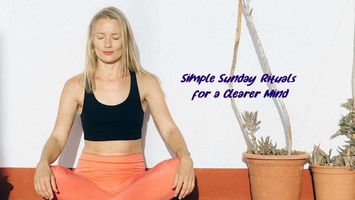 Simple Sunday Rituals for a Clearer Mind
