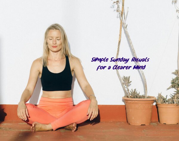 Unplug to Recharge: Simple Sunday Rituals for a Clearer Mind