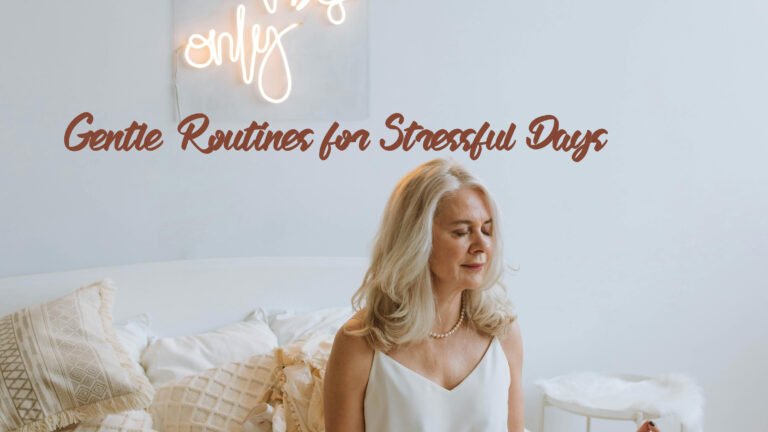 Gentle Routines for Stressful Days
