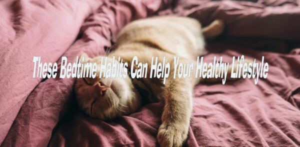 These Bedtime Habits Can Help Improve Your Healthy Lifestyle