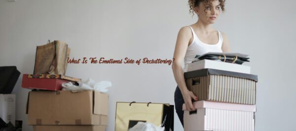 What Is The Emotional Side of Decluttering?