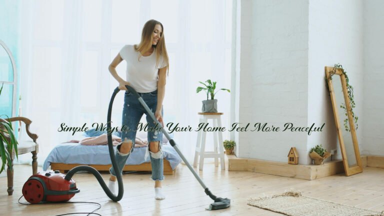 Simple Ways to Make Your Home Feel More Peaceful